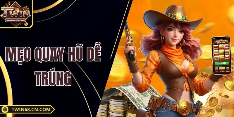 Mẹo Quay Hũ Dễ Trúng Tăng Tỷ Lệ Thắng Lớn Tại Twin68